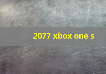 2077 xbox one s